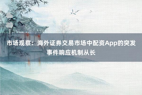 市场观察：海外证券交易市场中配资App的突发事件响应机制从长